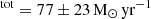 $ ^{\mathrm{tot}} = 77\pm23\,\rm M_\odot\,yr^{-1} $