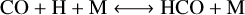 $\mathrm{CO}+\mathrm{H}+\mathrm{M} \longleftrightarrow \mathrm{HCO}+\mathrm{M}$