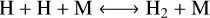 $\mathrm{H}+\mathrm{H}+\mathrm{M} \longleftrightarrow \mathrm{H}_{2}+\mathrm{M}$