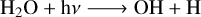 $\mathrm{H}_{2} \mathrm{O}+\mathrm{h} \nu \longrightarrow \mathrm{OH}+\mathrm{H}$