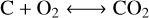 $\mathrm{C}+\mathrm{O}_{2} \longleftrightarrow \mathrm{CO}_{2}$