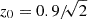 $ z_0 = 0.9/\!\sqrt{2} $
