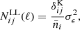 $$ \begin{aligned} N_{ij}^\mathrm{LL}(\ell )&= \frac{\delta _{ij}^\mathrm{K}}{\bar{n}_i}\sigma _\epsilon ^2,\end{aligned} $$
