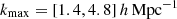$ k_{\mathrm{max}}=[1.4, 4.8]\,h\,\mathrm{Mpc}^{-1} $