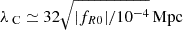 $ \lambda_{\text{ C}} \simeq 32\sqrt{|f_{R0}|/10^{-4}}\,\mathrm{Mpc} $