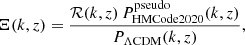 $$ \begin{aligned} \Xi (k,z) = \frac{\mathcal{R} (k,z) \,P_{\rm HMCode2020}^\mathrm{pseudo}(k,z)}{P_{\Lambda \mathrm{CDM} }(k,z)} , \end{aligned} $$