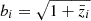 $ b_i = \sqrt{1+\bar{z}_i} $