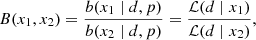 $$ \begin{aligned} B(x_1, x_2) = \frac{ b(x_1 \mid d, p) }{b(x_2 \mid d, p)} = \frac{ \mathcal{L} (d \mid x_1)}{\mathcal{L} (d\mid x_2)}, \end{aligned} $$