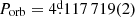 $ P_{\mathrm{orb}} = 4{{\overset{\text{d}}{.}}}117\,719(2) $
