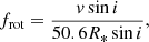 $$ \begin{aligned} f_{\rm rot} = \frac{{ v}\sin i}{50.6 R_{*}\sin i}, \end{aligned} $$