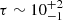 $ \tau\sim 10_{-1}^{+2} $