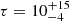 $ \tau = 10^{+15}_{-4} $