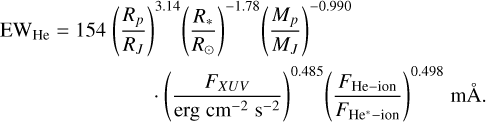 $\[\begin{aligned}\mathrm{EW}_{\mathrm{He}}=154\left(\frac{R_p}{R_J}\right)^{3.14}\left(\frac{R_*}{R_{\odot}}\right)^{-1.78}\left(\frac{M_p}{M_J}\right)^{-0.990}\qquad\qquad\qquad \\ \cdot\left(\frac{F_{X U V}}{\mathrm{erg} ~\mathrm{cm}^{-2} \mathrm{s}^{-2}}\right)^{0.485}\left(\frac{F_{\mathrm{He}-\mathrm{ion}}}{F_{\mathrm{He}^*-\mathrm{ion}}}\right)^{0.498} \text {m\AA}.\end{aligned}\]$