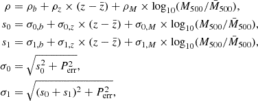 $$ \begin{aligned} \rho&= \rho _b + \rho _z \times (z-\bar{z}) + \rho _M \times \mathrm{log}_{10} (M_{500}/\bar{M}_{500}), \nonumber \\ s_0&= \sigma _{0,b} + \sigma _{0,z}\times (z-\bar{z}) + \sigma _{0,M}\times \mathrm{log}_{10} (M_{500}/\bar{M}_{500}), \nonumber \\ s_1&= \sigma _{1,b} + \sigma _{1,z}\times (z-\bar{z}) + \sigma _{1,M}\times \mathrm{log}_{10} (M_{500}/\bar{M}_{500}), \\ \sigma _0&= \sqrt{s_0^2+P_{\rm err}^2},\nonumber \\ \sigma _1&= \sqrt{(s_0+s_1)^2+P_{\rm err}^2},\nonumber \end{aligned} $$