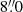$ 8{{\overset{\prime\prime}{.}}}0 $