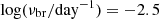 $ \log(\nu_{\mathrm{br}}/\mathrm{day}^{-1}) = -2.5 $