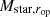 $ M_{{\mathrm {star}}, r_{\mathrm {op}}} $