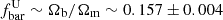 $ f_{\mathrm {bar}}^{\mathrm {U}} \sim \Omega _{\mathrm {b}}/\Omega _{\mathrm {m}} \sim 0.157 \pm 0.004 $