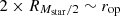 $ 2 \times R_{M_{\mathrm {star}}/2} \sim r_{\mathrm {op}} $