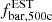$ f_{\mathrm {bar,500c}}^{\mathrm {EST}} $