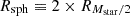 $ R_{\mathrm {sph}} \equiv 2 \times R_{M_{\mathrm {star}}/2} $