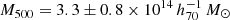$ M_{\mathrm{500}} = 3.3 \pm 0.8 \times 10^{14} \, h_{70}^{-1}\,M_{\odot} $