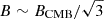 $ B\sim B_{\mathrm{CMB}}/\sqrt{3} $