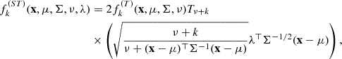 $$ \begin{aligned} \begin{aligned} f^{(ST)}_k(\mathbf x, \mu , \Sigma , \nu , \lambda )&= 2f_k^{(T)}(\mathbf x, \mu , \Sigma , \nu ) T_{\nu +k}\\&\times \left(\sqrt{\frac{\nu +k}{\nu +(\mathbf x -\mathbf \mu )^\top \Sigma ^{-1} (\mathbf x -\mathbf \mu )}} \mathbf \lambda ^\top \mathbf \Sigma ^{-1/2}(\mathbf x -\mathbf \mu )\right), \end{aligned} \end{aligned} $$