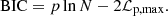 $$ \mathrm{BIC} = p \ln N - 2\mathcal{L} _{\rm p,max}. $$