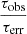 $ \frac {\tau _{\mathrm {obs}}}{\tau _{\mathrm {err}}} $