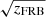 $ \sqrt {z_{\mathrm {FRB}}} $
