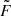 $ {\tilde {F}} $