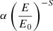 $ \alpha \left(\frac{E}{E_0}\right)^{-S} $