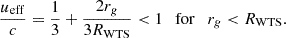 $$ \begin{aligned} \frac{u_{\rm eff}}{c} = \frac{1}{3} + \frac{2r_g}{3R_{\mathrm{WTS} }} < 1 \mathrm{~~~for~~~} r_g<R_{\mathrm{WTS} }. \end{aligned} $$