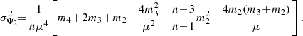 $$ \begin{aligned} {\sigma }^2_{\Psi _2}\!\! = \!\frac{1}{n\mu ^4}\! \left[ m_4\! + \!2m_3\! + \!m_2\! +\! \frac{4m_3^2}{\mu ^2}\! - \!\frac{n\!-\!3}{n\!-\!1} m_2^2 \! -\! \frac{4m_2(m_3\! +\!m_2)}{\mu }\right]. \end{aligned} $$