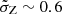 $ \tilde{\sigma}_{\mathrm{Z}} \sim 0.6 $