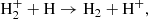 $$ \begin{aligned} \mathrm{H_2^{+} + H \rightarrow H_2 + H^{+}}, \end{aligned} $$