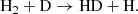 $$ \begin{aligned} \mathrm{H_2 + D \rightarrow HD + H}. \end{aligned} $$
