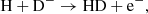 $$ \begin{aligned} \mathrm{H + D^- \rightarrow HD + e^-}, \end{aligned} $$