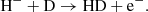 $$ \begin{aligned} \mathrm{H^- + D \rightarrow HD + e^-}. \end{aligned} $$