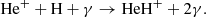 $$ \begin{aligned} \mathrm{He^+ + H + \gamma \rightarrow HeH^+ + 2\gamma }. \end{aligned} $$