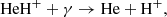 $$ \begin{aligned} \mathrm{HeH^+ + \gamma \rightarrow He + H^{+}}, \end{aligned} $$