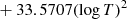$ \phantom{\mathrm{dex}[} + 33.5707 (\log{T})^{2} $