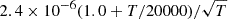 $ 2.4\times 10^{-6}(1.0+T/20000)/\sqrt{T} $