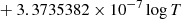 $ \phantom{[} + 3.3735382 \times 10^{-7} \log{T} $