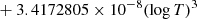 $ \phantom{[} + 3.4172805 \times 10^{-8} (\log{T})^3 $