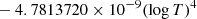 $ \phantom{[} - 4.7813720 \times 10^{-9} (\log{T})^4 $
