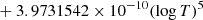 $ \phantom{[} + 3.9731542 \times 10^{-10} (\log{T})^5 $