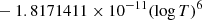 $ \phantom{[} - 1.8171411 \times 10^{-11} (\log{T})^6 $