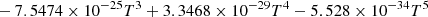 $ \phantom{[} - 7.5474\times 10^{-25} T^3 + 3.3468\times 10^{-29} T^4 - 5.528\times 10^{-34} T^5 $